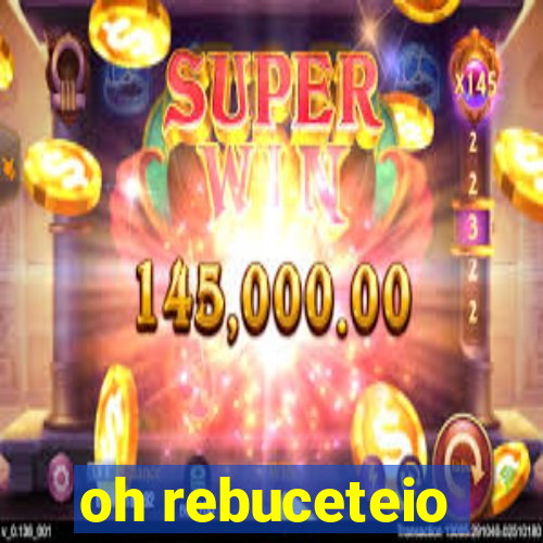 oh rebuceteio